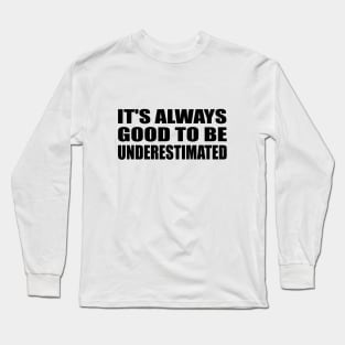 It's always good to be underestimated Long Sleeve T-Shirt